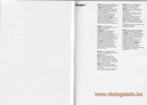 Artemide Catalogue 1976 - Reglar® Reglar® is a registered trade mark for the Fiberglass Reinforced Polyester produced by Artemide S.p.A. Reglar® is a thermosetting plastic (solidifies under heat) consisting of a thick mat of glass fibres, impregnated with polyester resin. The fibres have a reinforcing function similar to that of iron rods in reinforced concrete. Reglar® has excellent impact resistance and tensile strength, and is resistant to scratching and high temperatures. It also has got antistatic properties, and is totally weather-resistant.